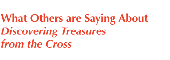 What Others Are Saying About 
Discovering Treasure From The Cross