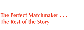 The Perfect Matchmaker... The Rest of 
the Story